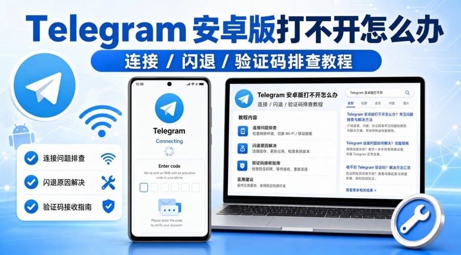 Telegram 安卓版安装后打不开怎么办?安卓手机排查与修复方法